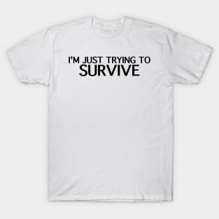 I'm Just Trying to Survive T-Shirt